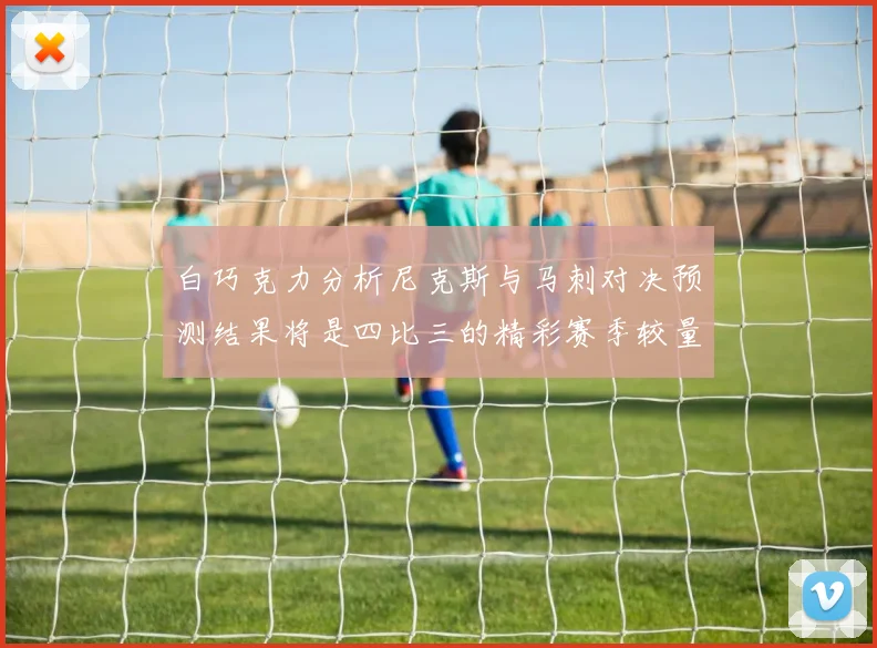 白巧克力分析尼克斯与马刺对决预测结果将是四比三的精彩赛季较量